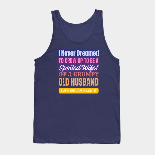 I Never Dreamed To Be A Spoiled Wife Of a Grumpy Old Husband, But Here I Am Killin' It Tank Top by Just Me Store